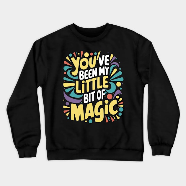 You've Been My Little Bit Of Magic Crewneck Sweatshirt by Abdulkakl
